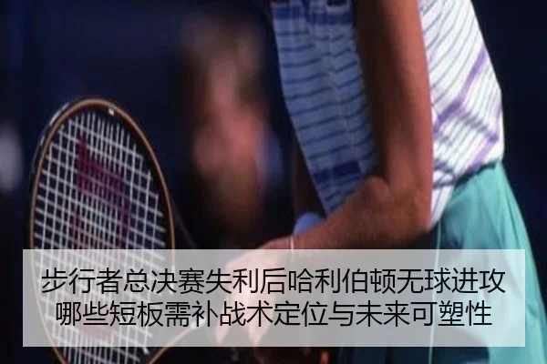 bu-xing-zhe-zong-jue-sai-shi-li-hou-ha-li-bo-dun-wu-qiu-jin-gong-na-xie-duan-ban-xu-bu-zhan-shu-ding-wei-yu-wei-lai-ke-2-604.jpg