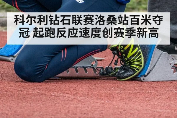 科尔利钻石联赛洛桑站百米夺冠 起跑反应速度创赛季新高